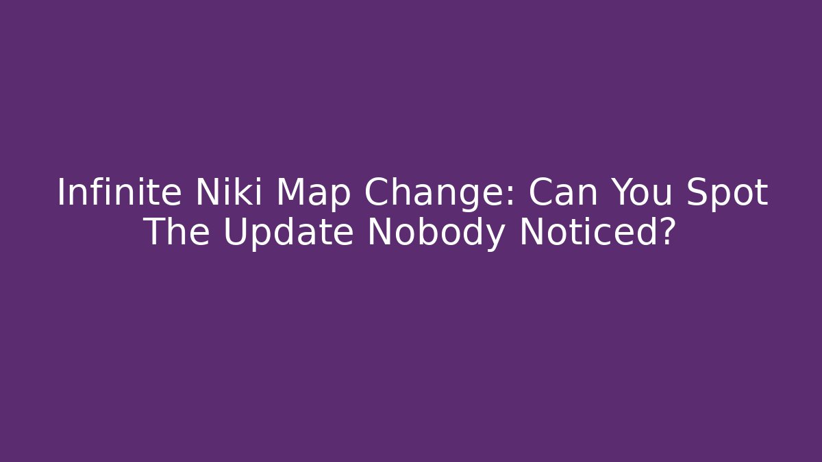 Infinite Niki Map Change: Can You Spot The Update Nobody Noticed?