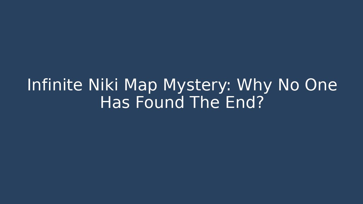 Infinite Niki Map Mystery: Why No One Has Found The End?