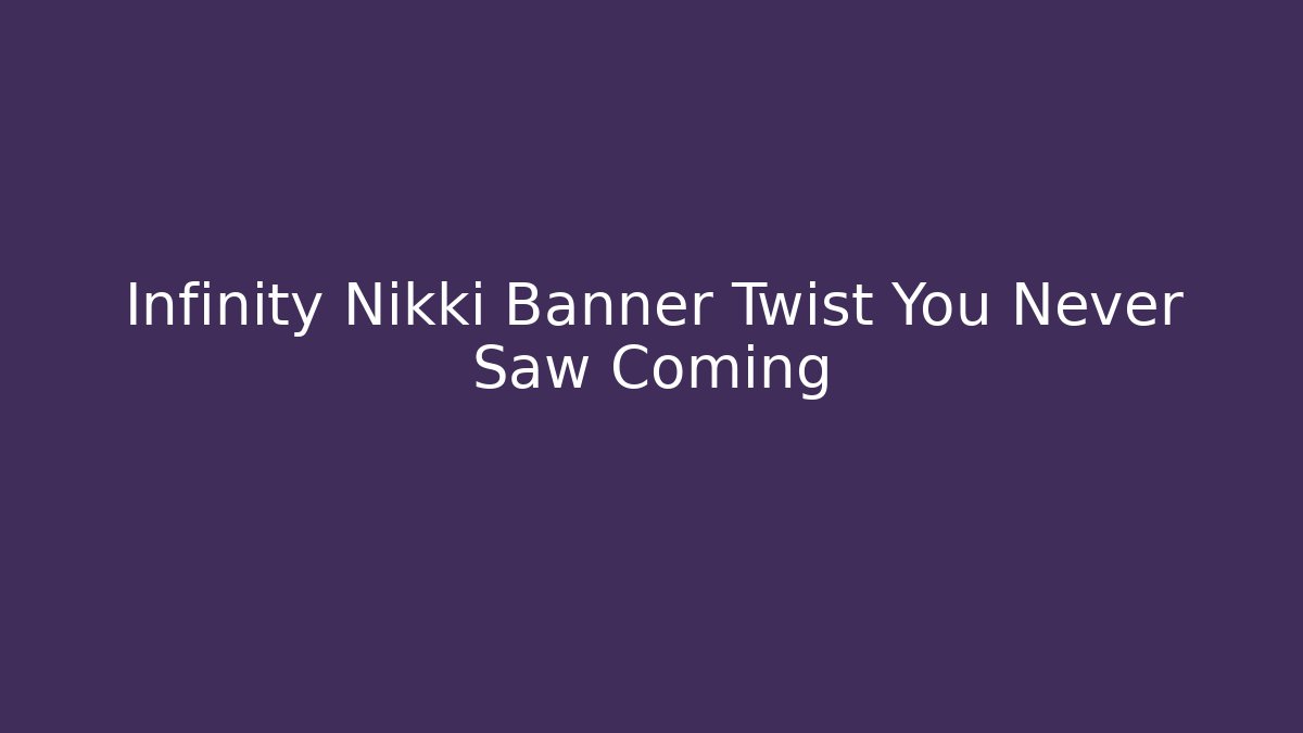 Infinity Nikki Banner Twist You Never Saw Coming