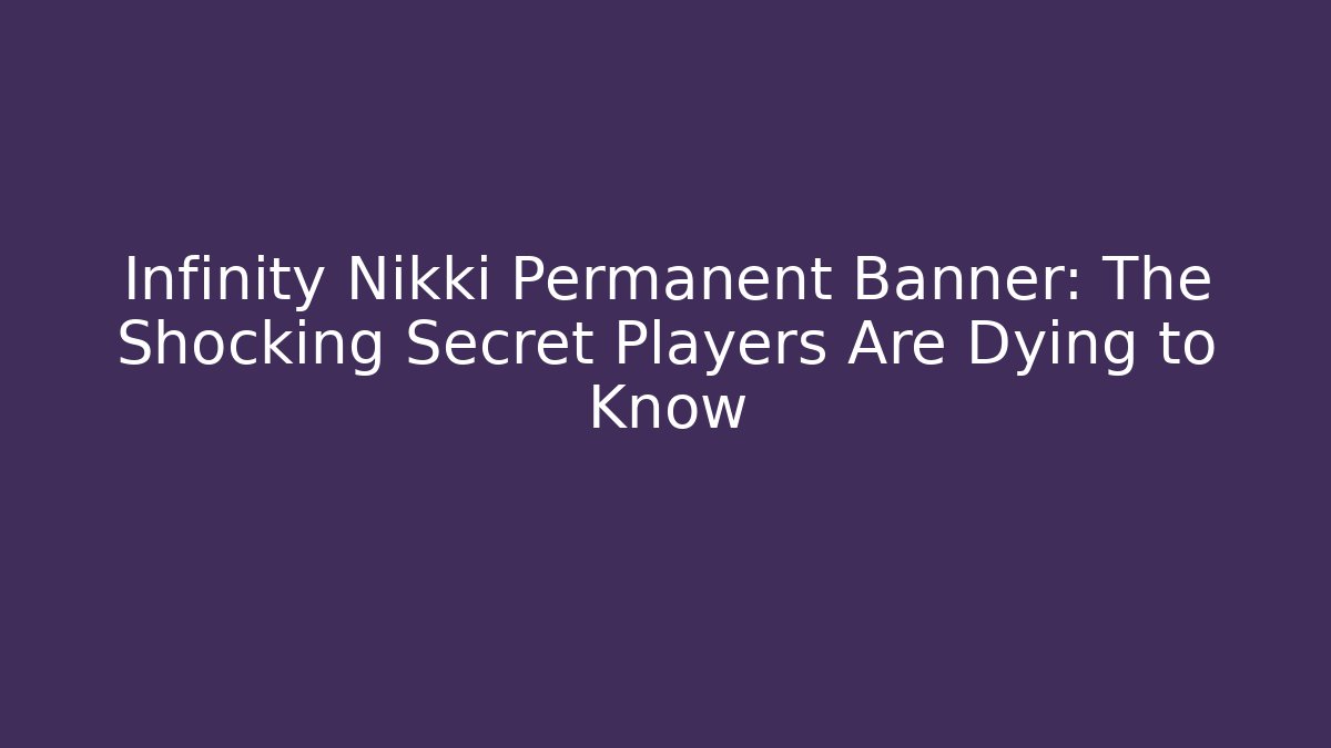 Infinity Nikki Permanent Banner: The Shocking Secret Players Are Dying to Know