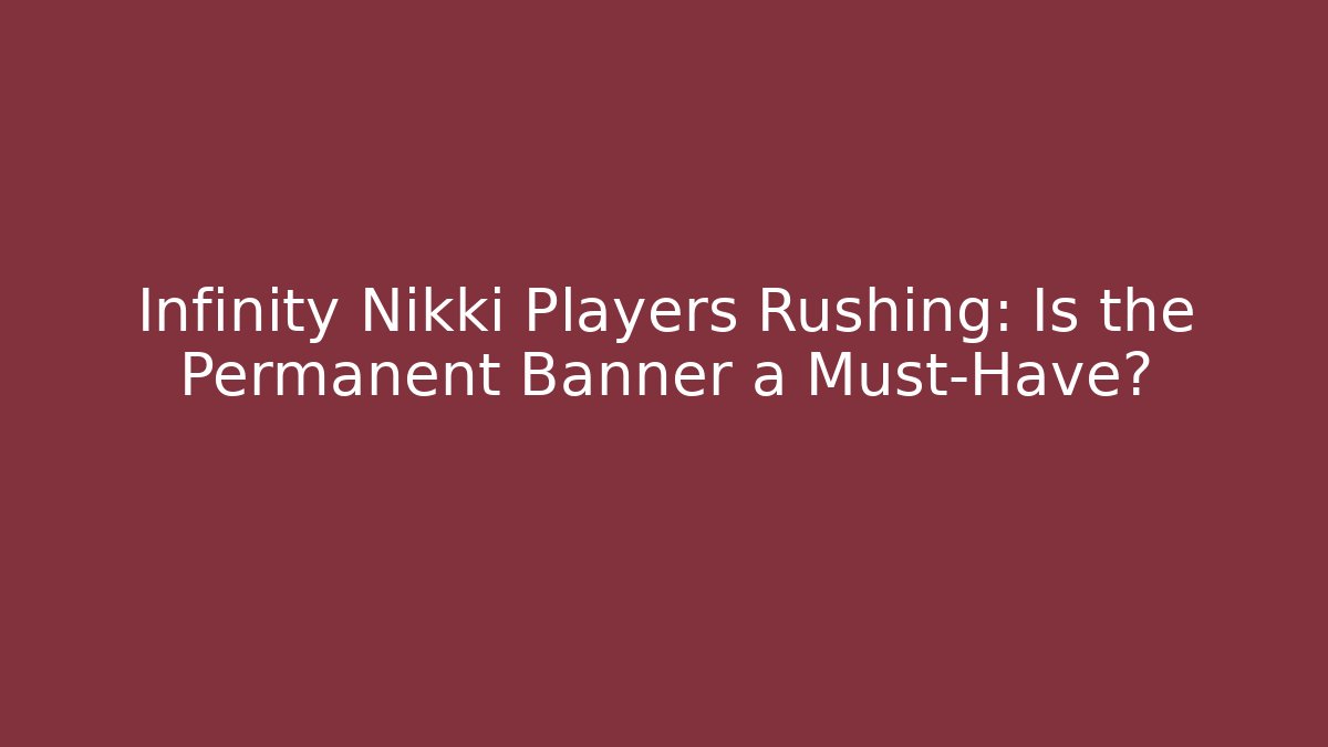 Infinity Nikki Players Rushing: Is the Permanent Banner a Must-Have?