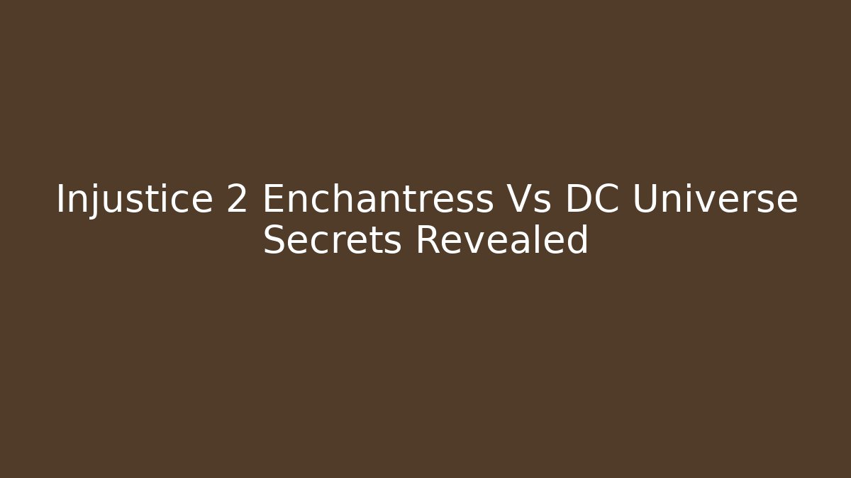 Injustice 2 Enchantress Vs DC Universe Secrets Revealed