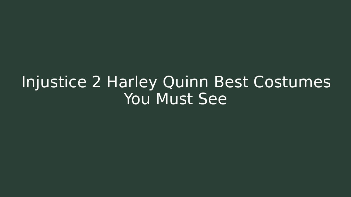 Injustice 2 Harley Quinn Best Costumes You Must See
