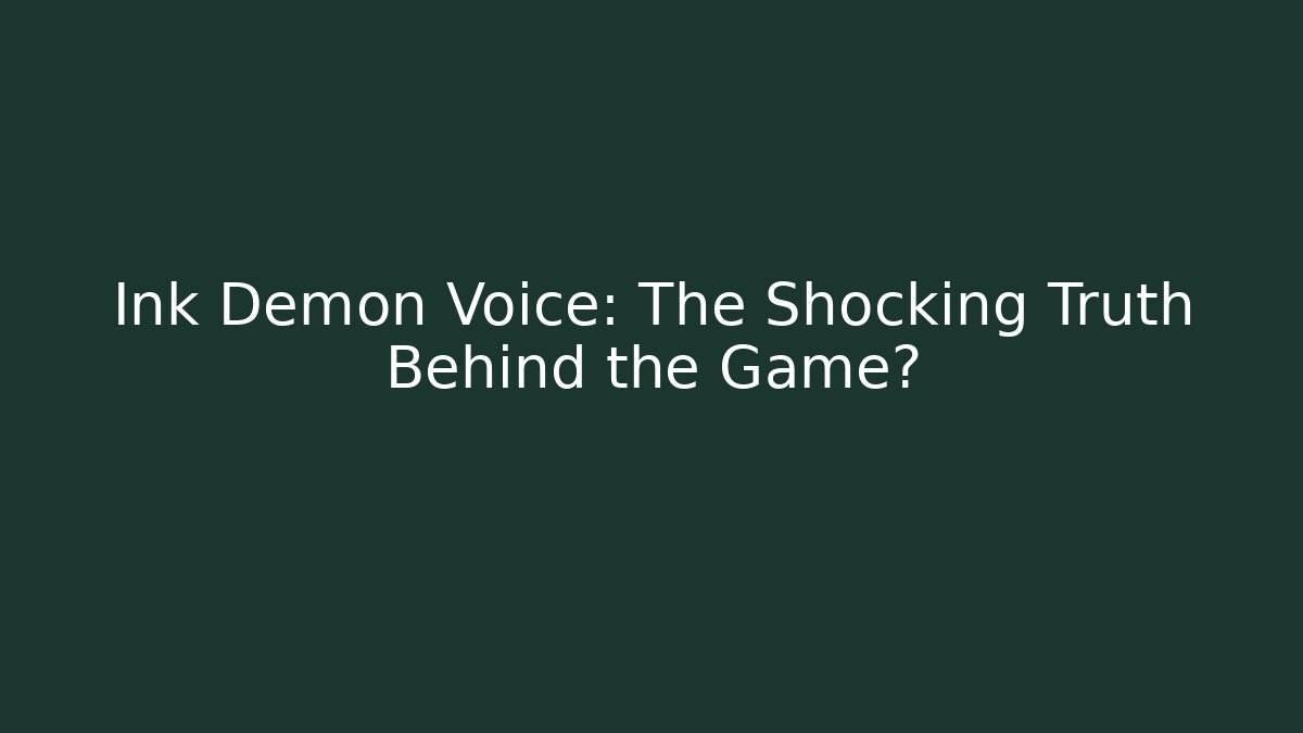 Ink Demon Voice: The Shocking Truth Behind the Game?