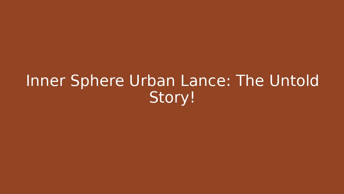 Inner Sphere Urban Lance: The Untold Story!