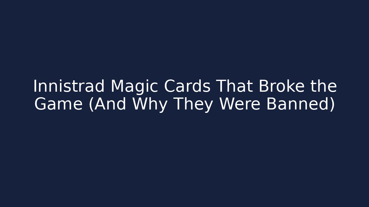 Innistrad Magic Cards That Broke the Game (And Why They Were Banned)