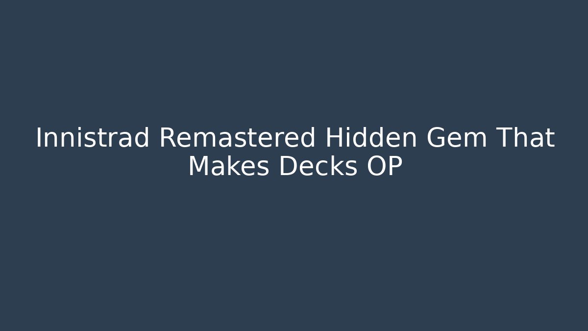 Innistrad Remastered Hidden Gem That Makes Decks OP