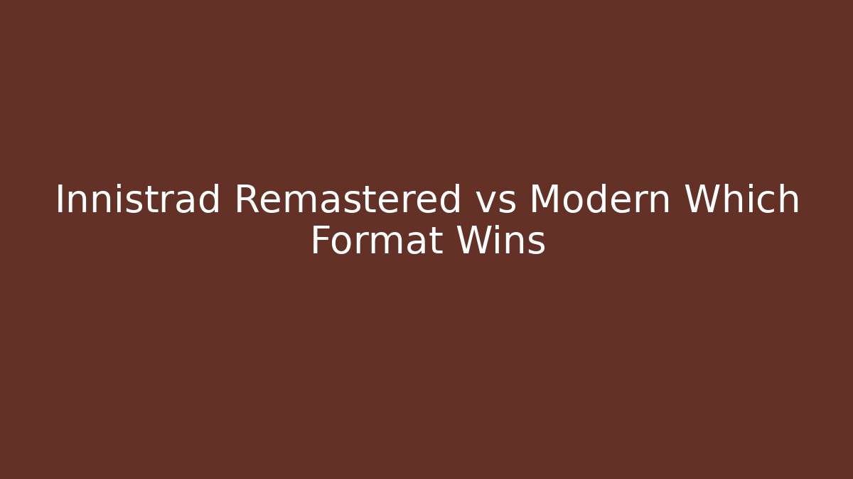 Innistrad Remastered vs Modern Which Format Wins