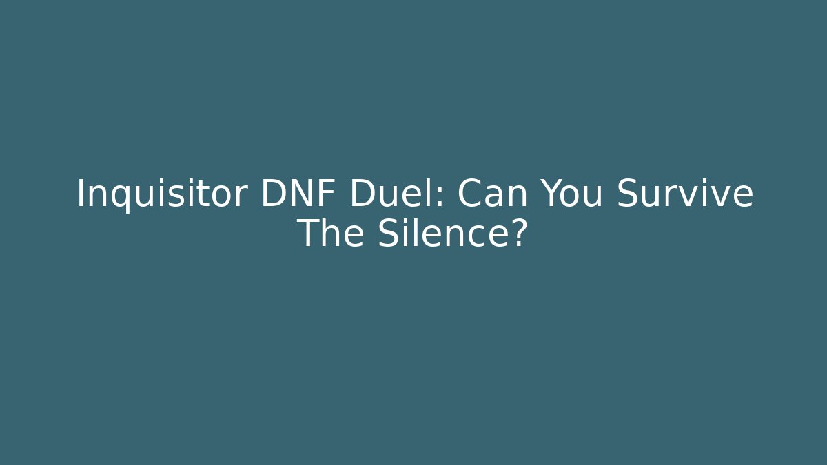 Inquisitor DNF Duel: Can You Survive The Silence?