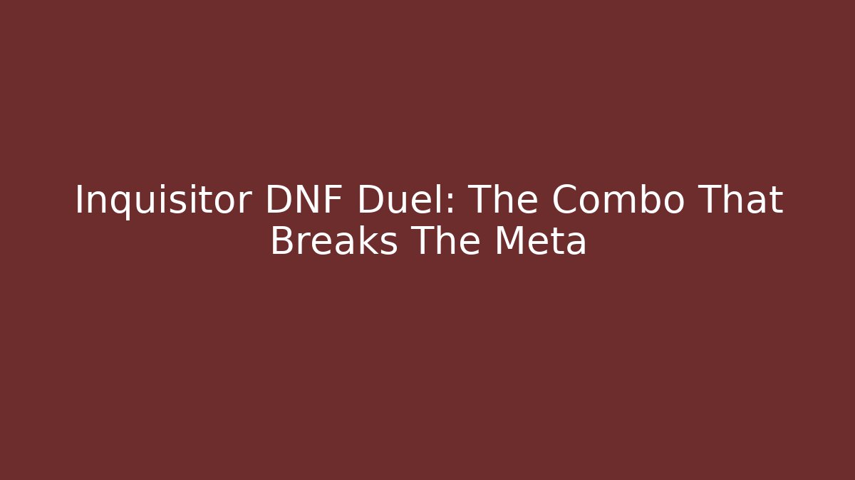 Inquisitor DNF Duel: The Combo That Breaks The Meta