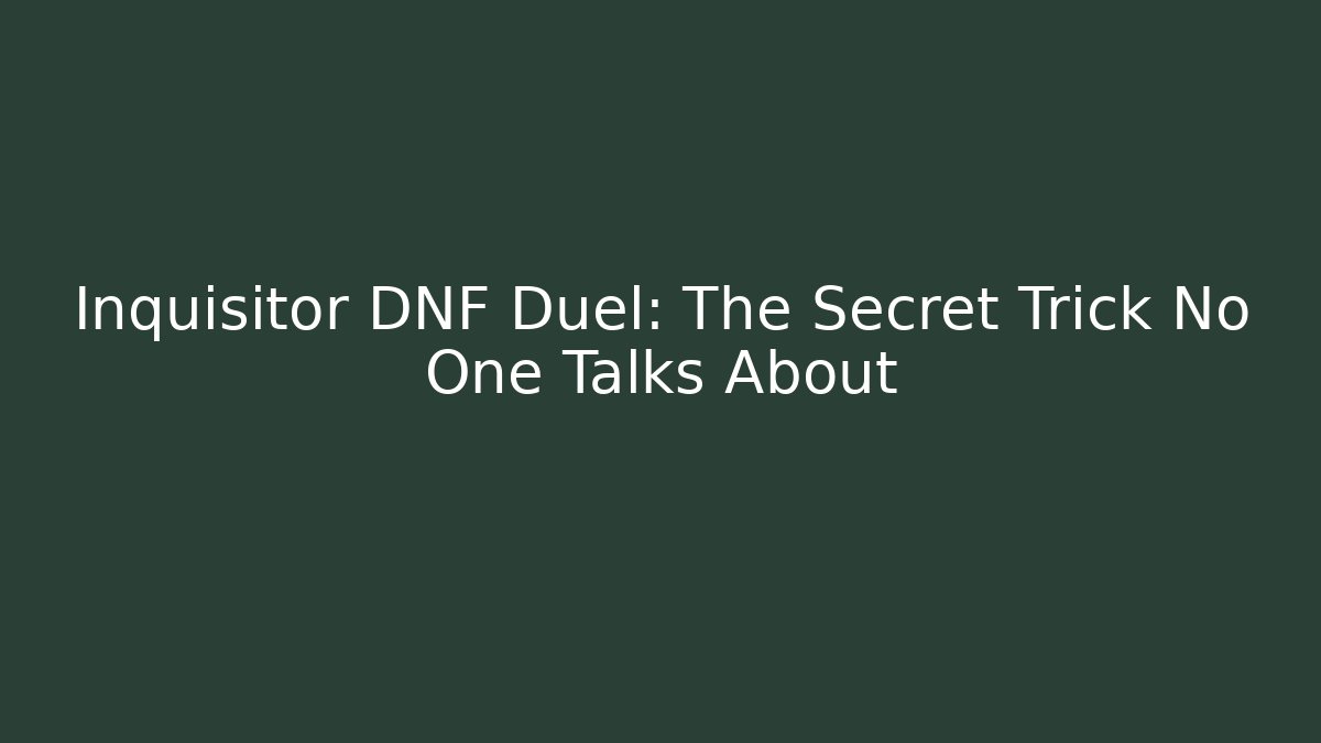 Inquisitor DNF Duel: The Secret Trick No One Talks About