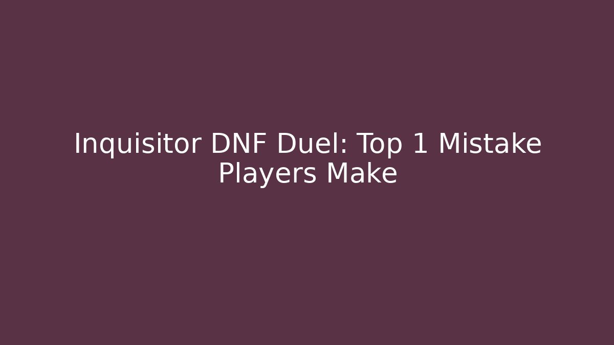 Inquisitor DNF Duel: Top 1 Mistake Players Make - Boomer Naturals