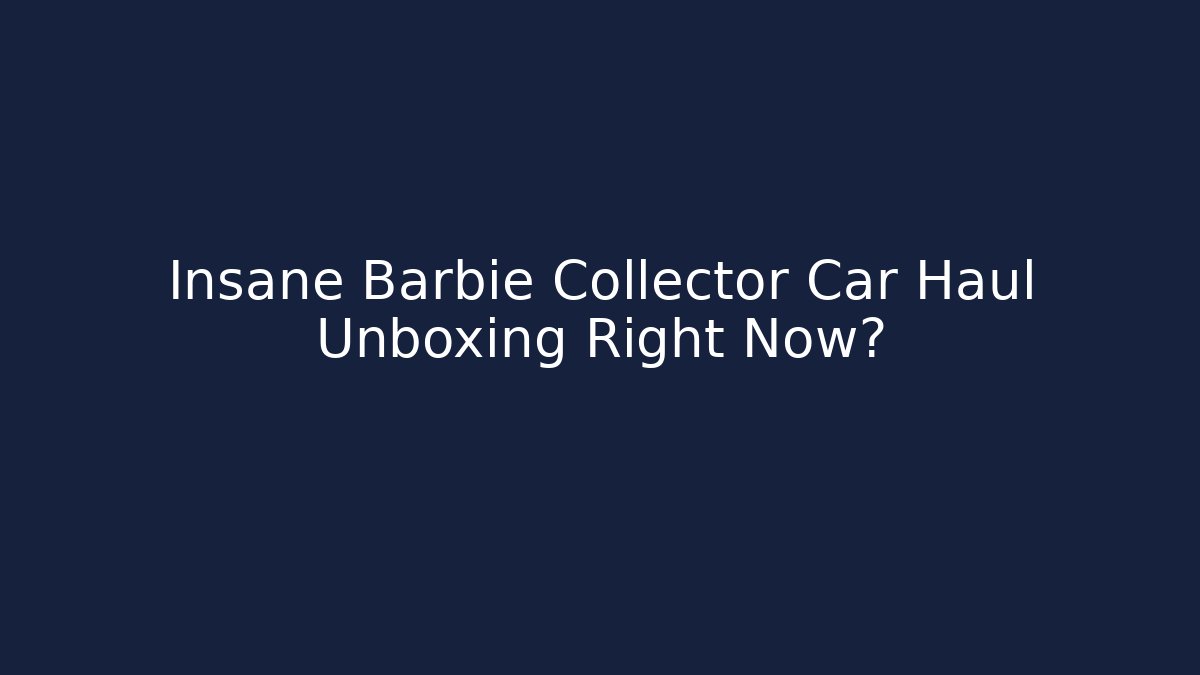 Insane Barbie Collector Car Haul Unboxing Right Now? - Boomer Naturals