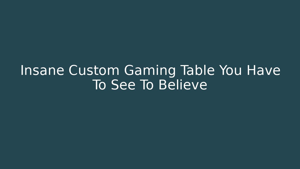 Insane Custom Gaming Table You Have To See To Believe