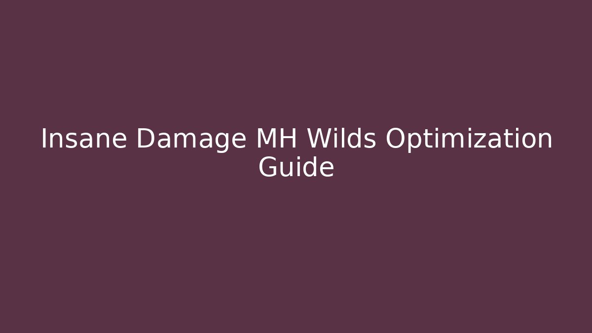 Insane Damage MH Wilds Optimization Guide