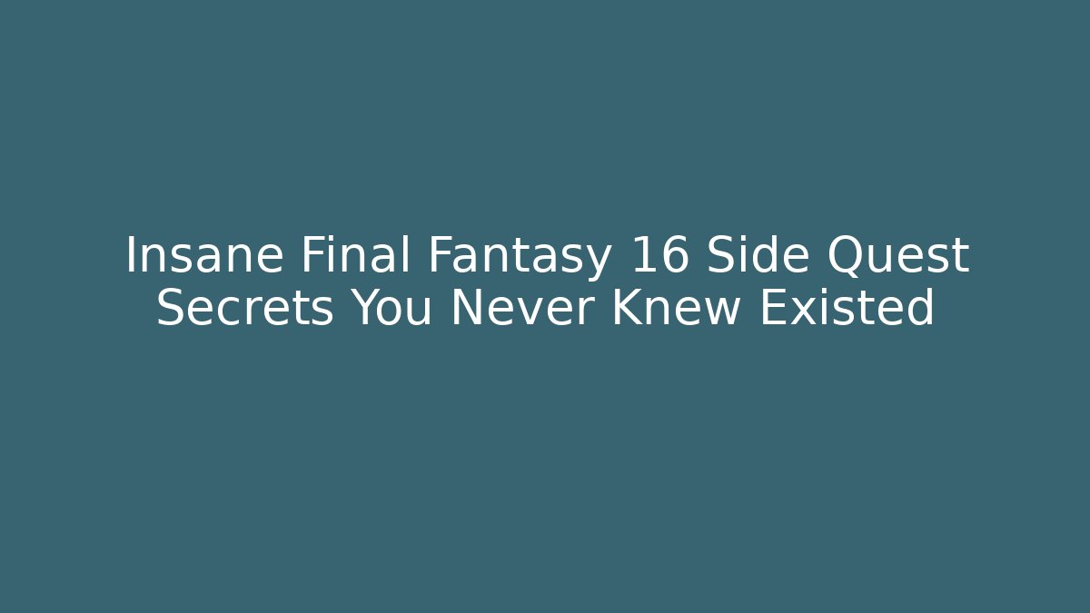 Insane Final Fantasy 16 Side Quest Secrets You Never Knew Existed
