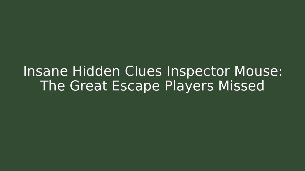 Insane Hidden Clues Inspector Mouse: The Great Escape Players Missed