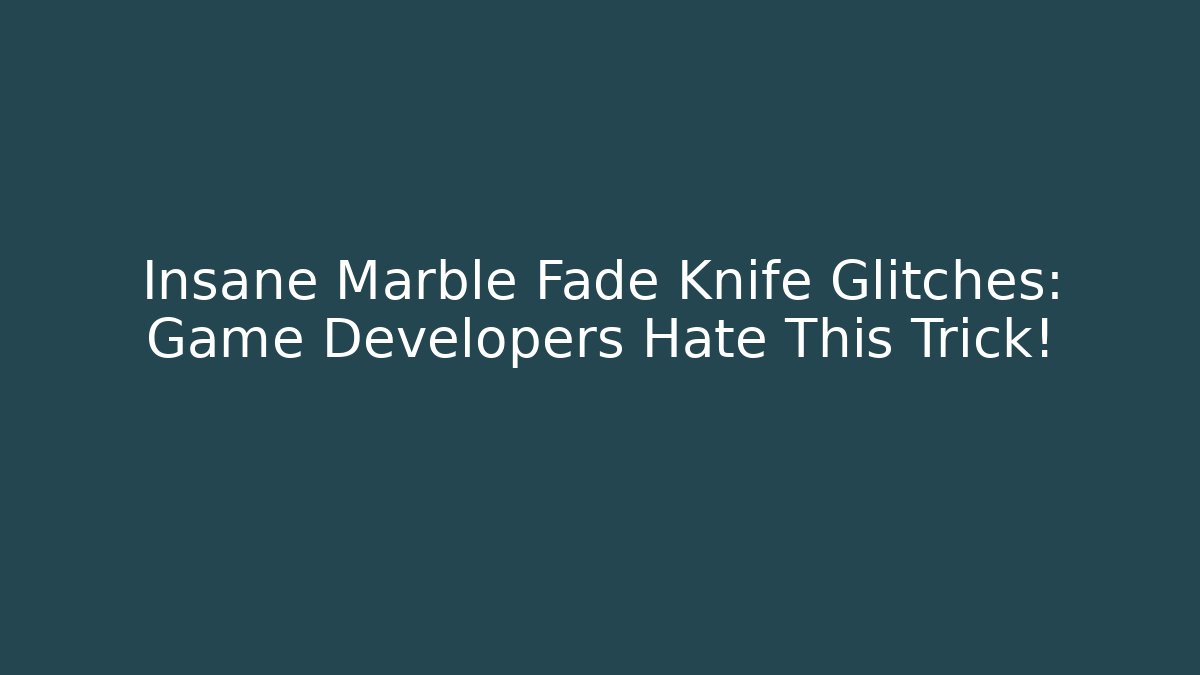 Insane Marble Fade Knife Glitches: Game Developers Hate This Trick! - Boomer Naturals