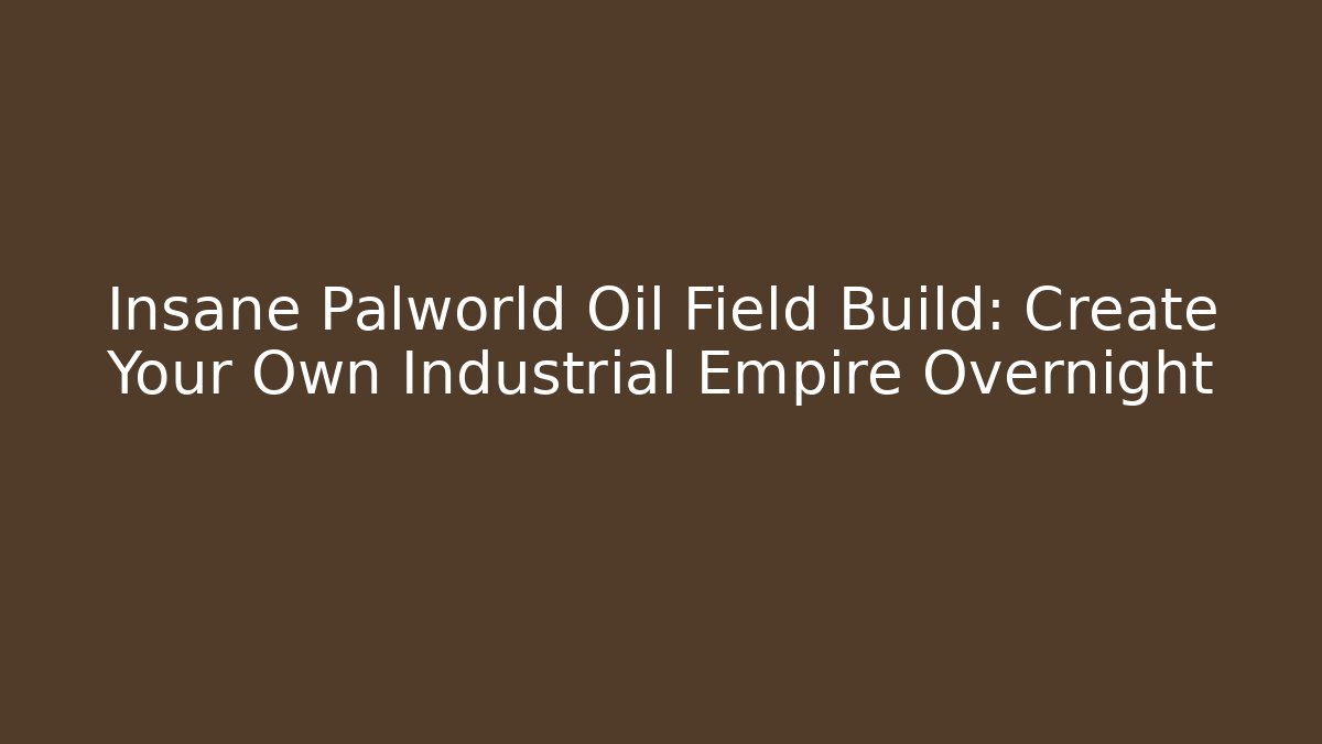 Insane Palworld Oil Field Build: Create Your Own Industrial Empire Overnight