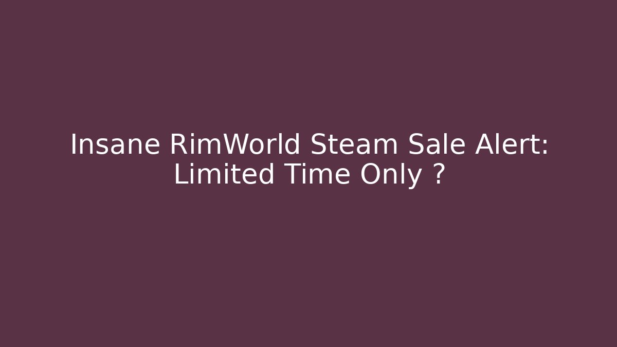Insane RimWorld Steam Sale Alert: Limited Time Only 🔥