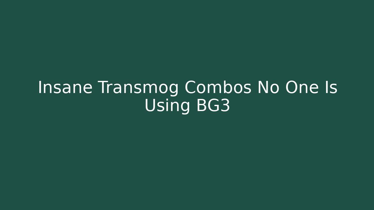 Insane Transmog Combos No One Is Using BG3
