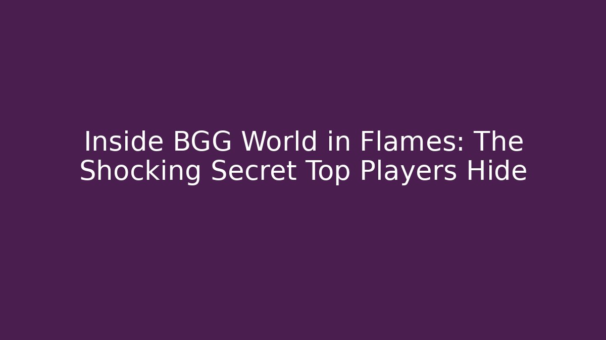 Inside BGG World in Flames: The Shocking Secret Top Players Hide