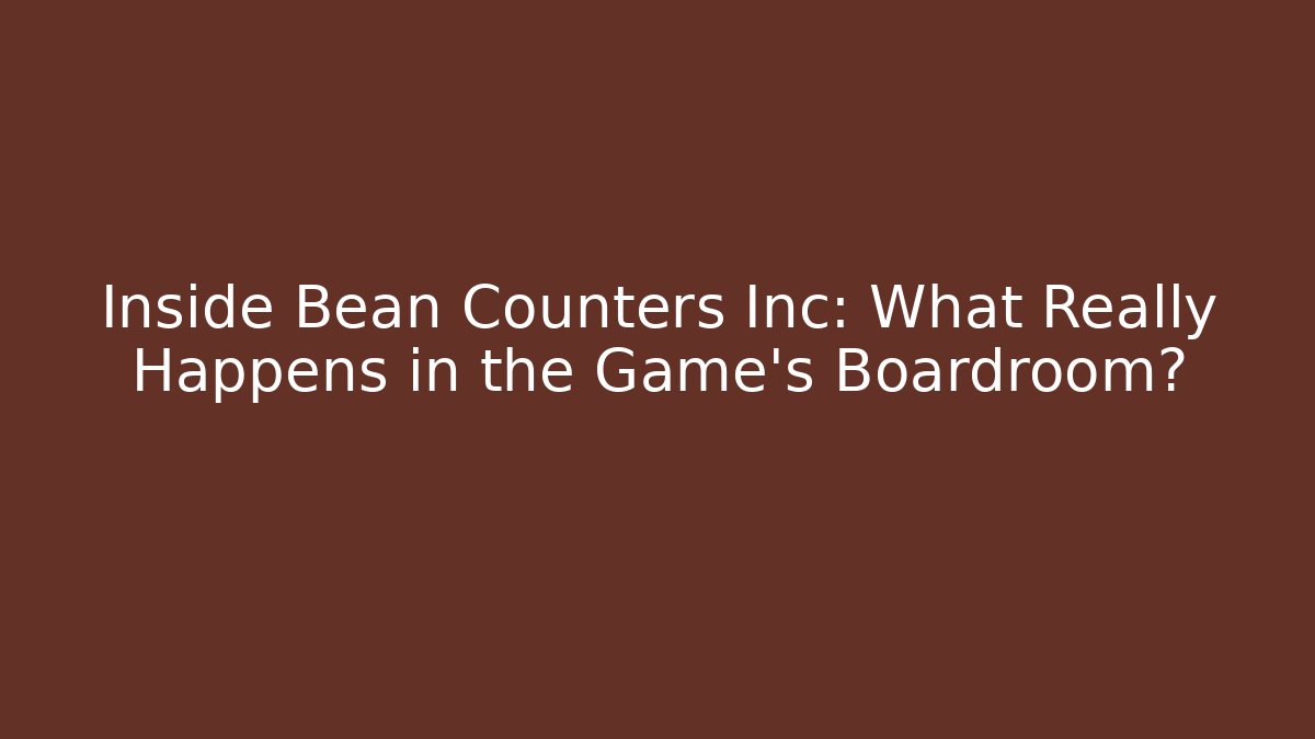 Inside Bean Counters Inc: What Really Happens in the Game's Boardroom?