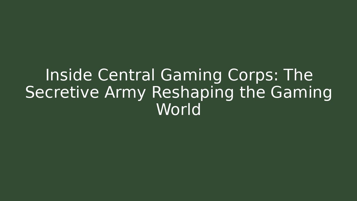 Inside Central Gaming Corps: The Secretive Army Reshaping the Gaming World