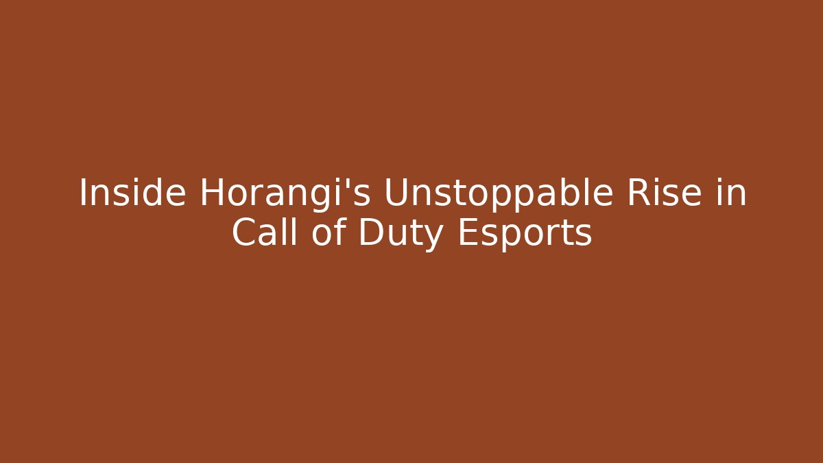 Inside Horangi's Unstoppable Rise in Call of Duty Esports