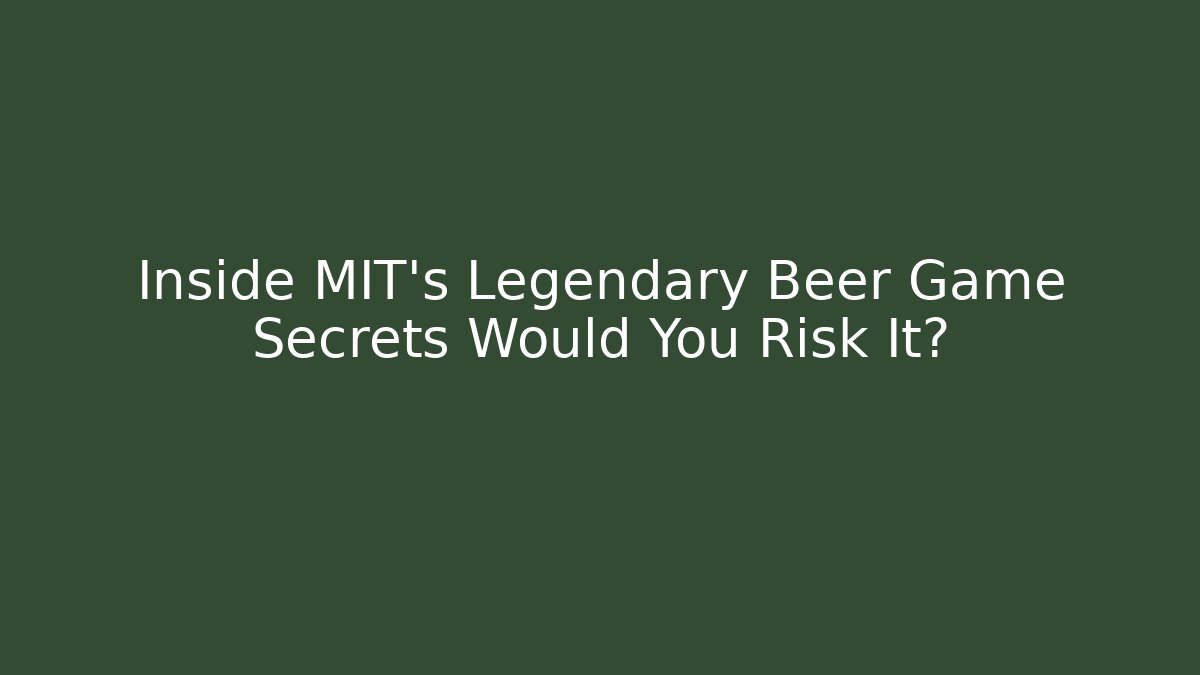 Inside MIT’s Legendary Beer Game Secrets Would You Risk It?