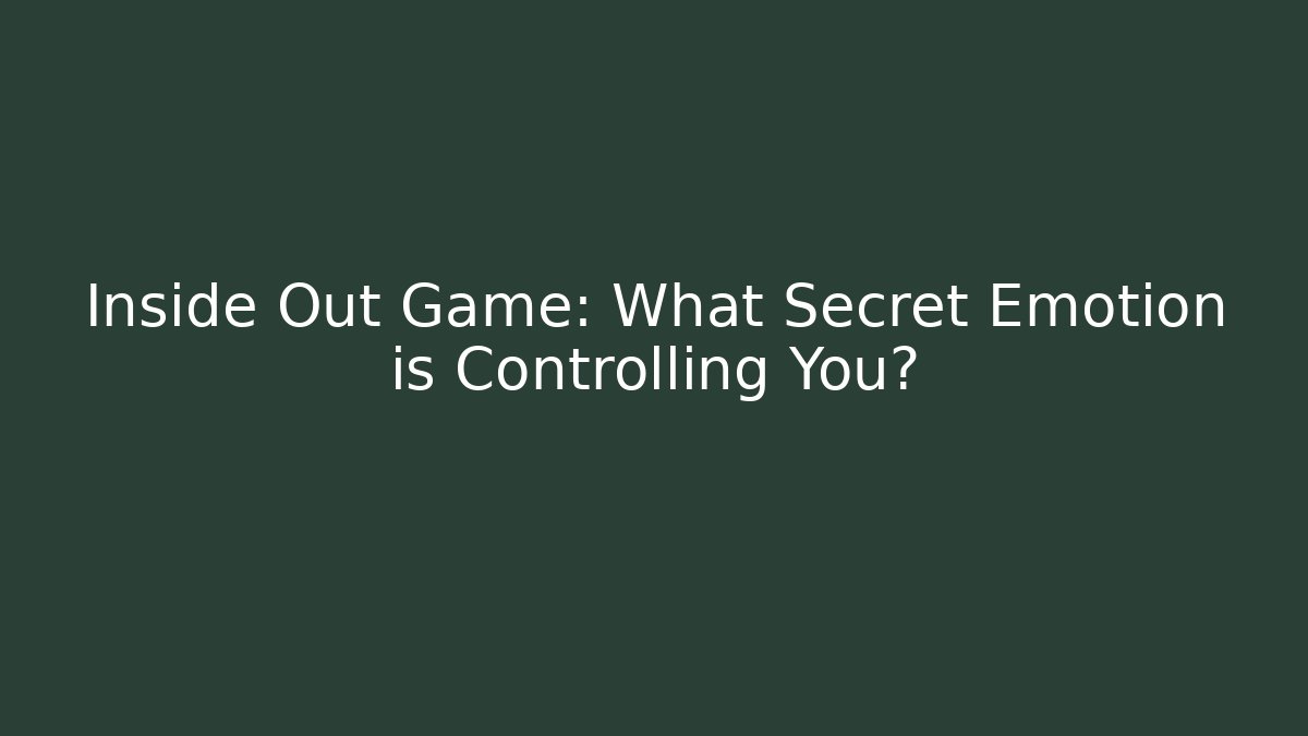 Inside Out Game: What Secret Emotion is Controlling You?