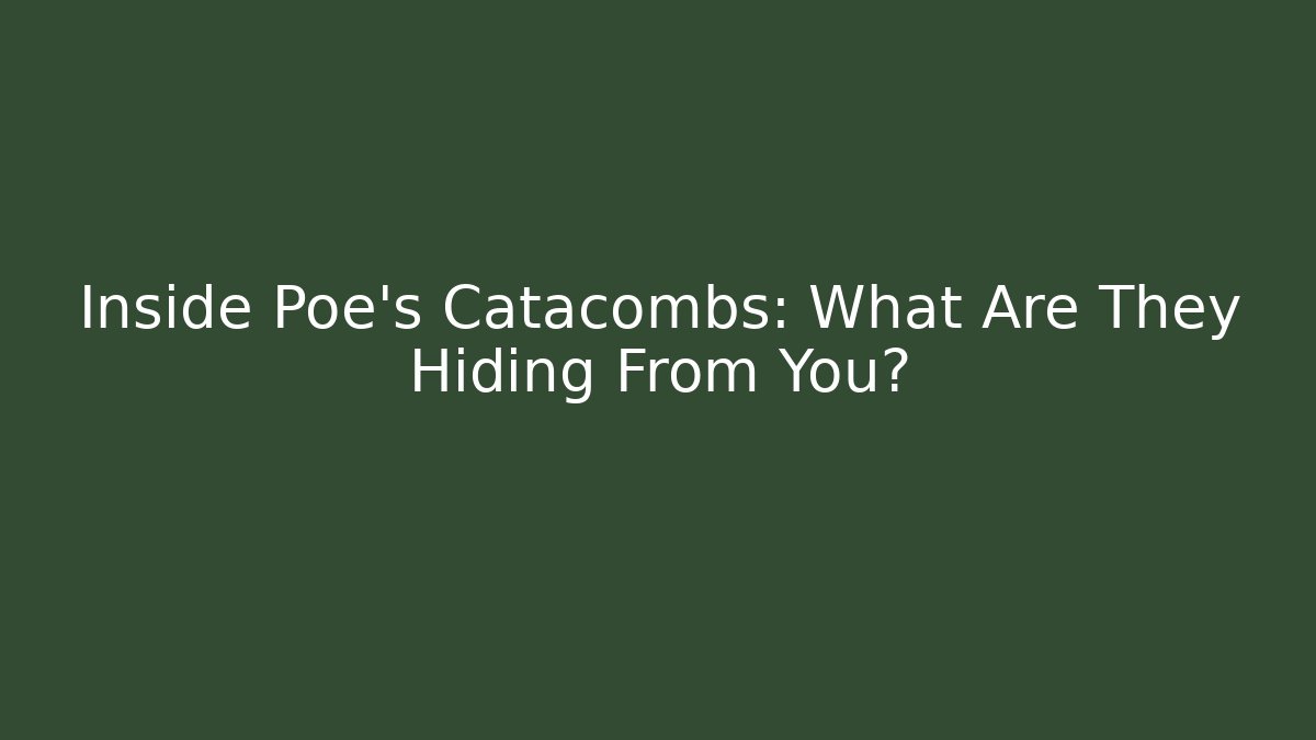 Inside Poe's Catacombs: What Are They Hiding From You?