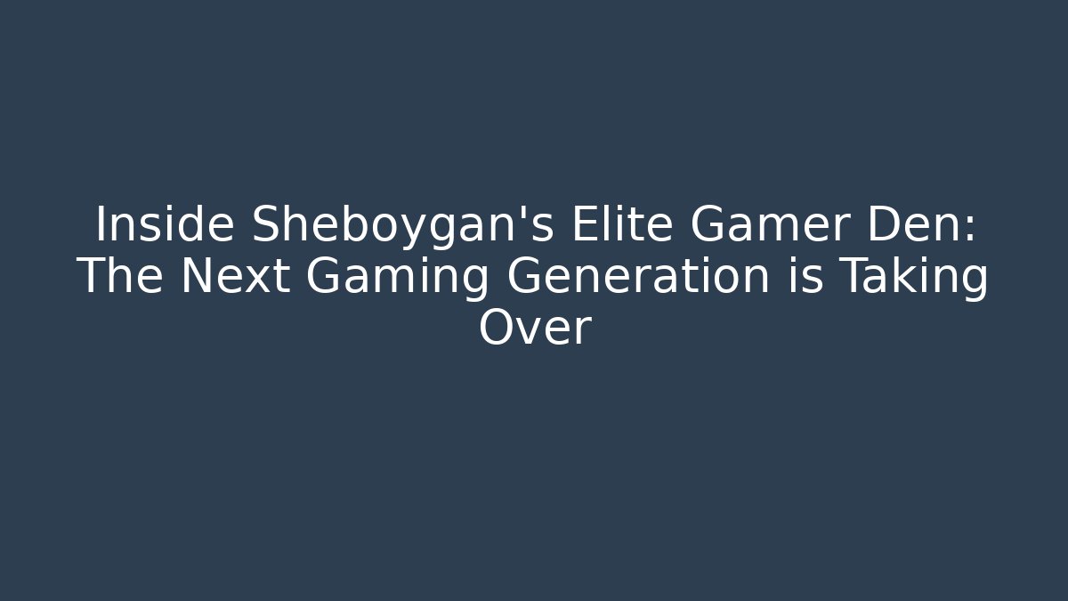 Inside Sheboygan's Elite Gamer Den: The Next Gaming Generation is Taking Over