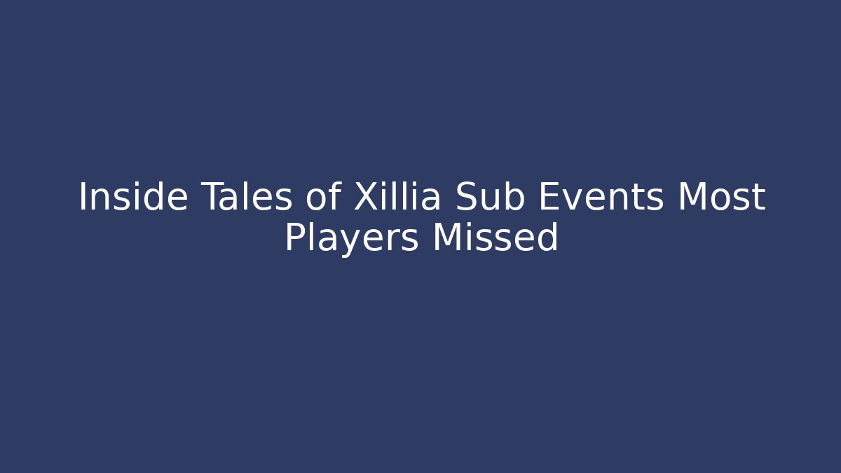 Inside Tales of Xillia Sub Events Most Players Missed