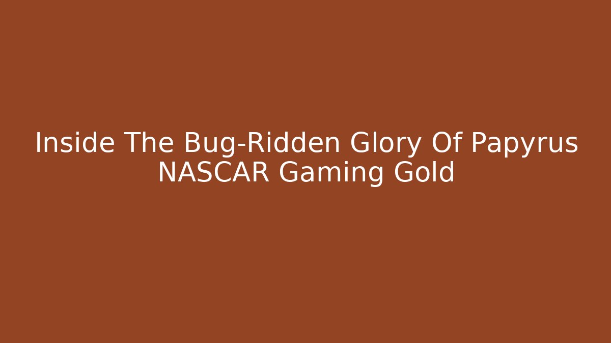 Inside The Bug-Ridden Glory Of Papyrus NASCAR Gaming Gold