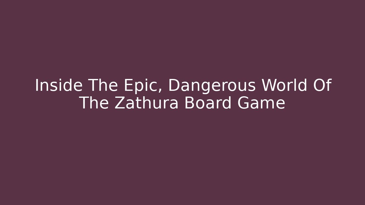 Inside The Epic, Dangerous World Of The Zathura Board Game