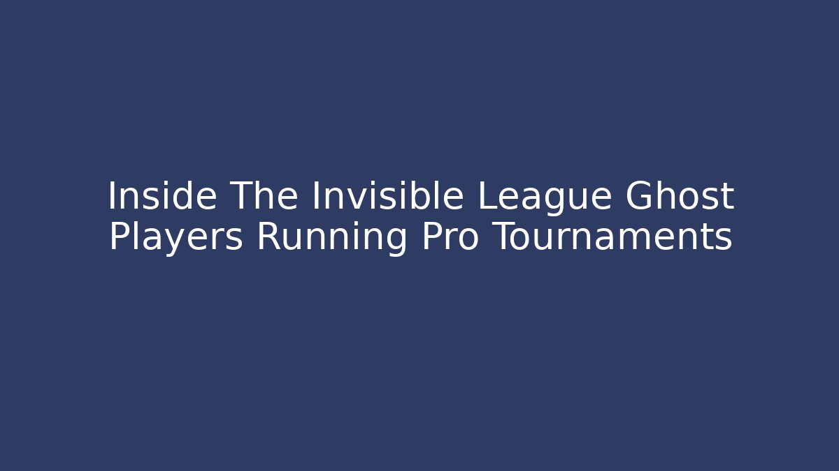 Inside The Invisible League Ghost Players Running Pro Tournaments