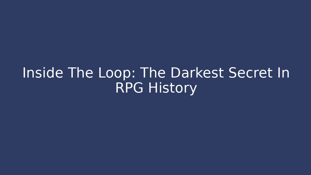 Inside The Loop: The Darkest Secret In RPG History - Boomer Naturals