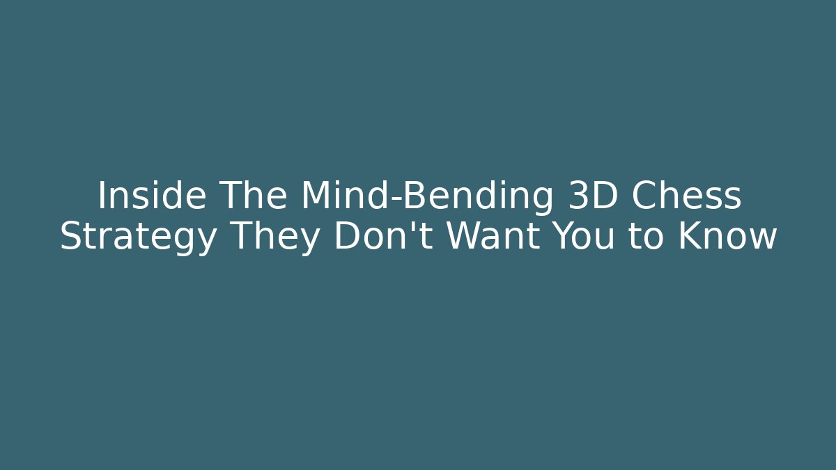 Inside The Mind-Bending 3D Chess Strategy They Don't Want You to Know