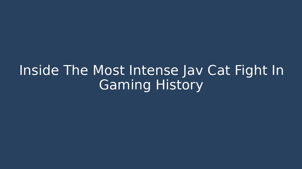Inside The Most Intense Jav Cat Fight In Gaming History