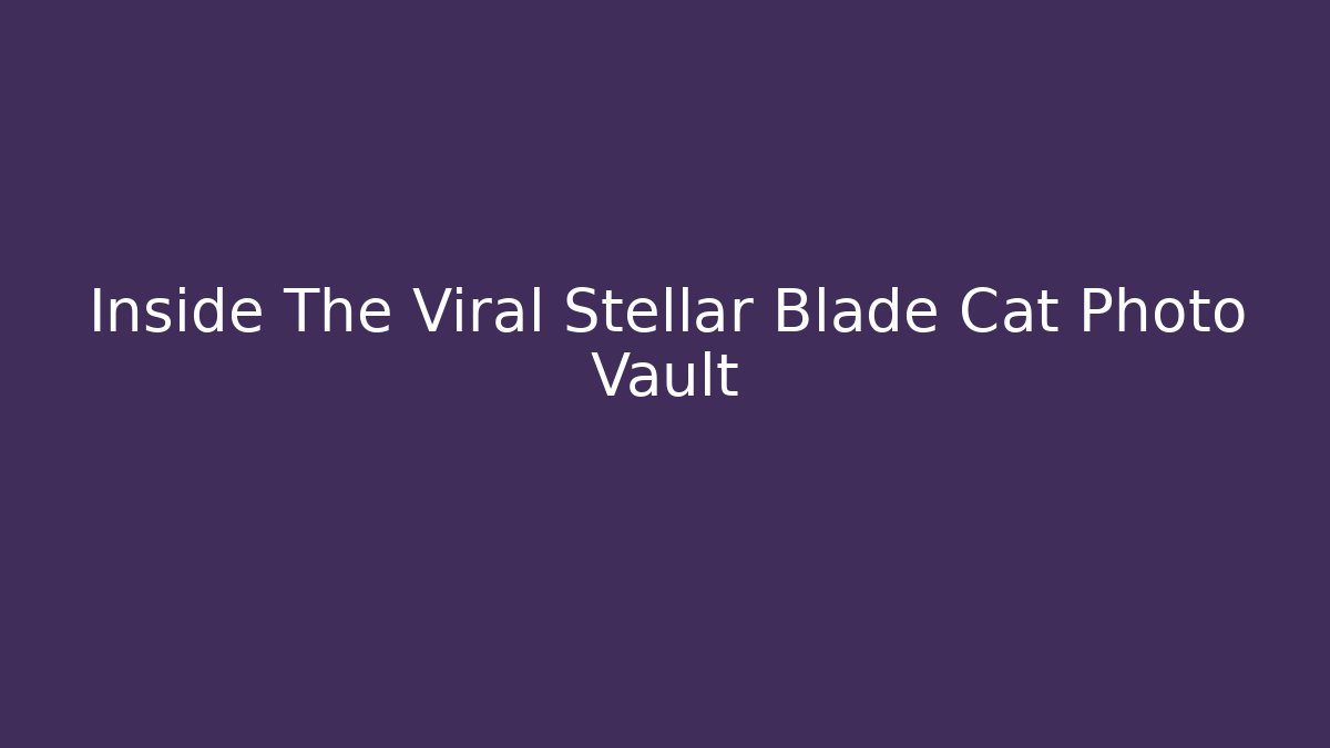 Inside The Viral Stellar Blade Cat Photo Vault