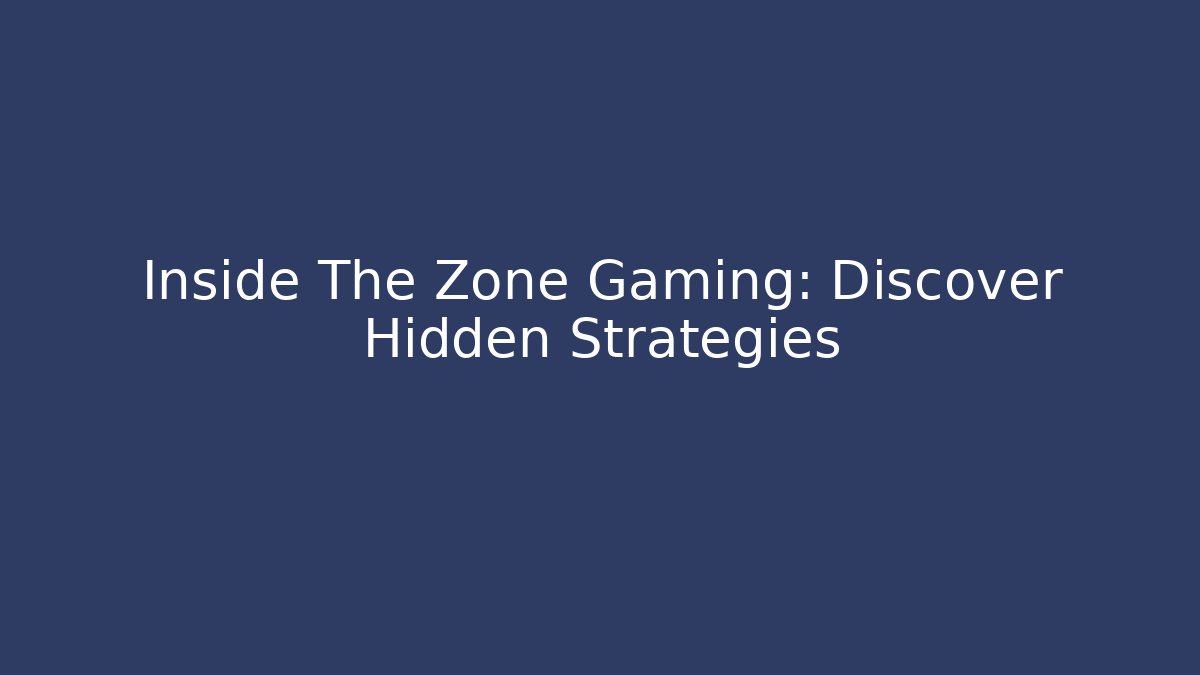 Inside The Zone Gaming: Discover Hidden Strategies