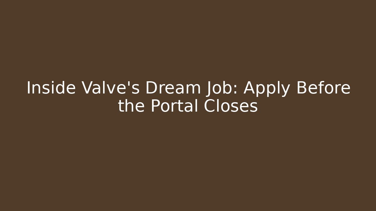 Inside Valve's Dream Job: Apply Before the Portal Closes