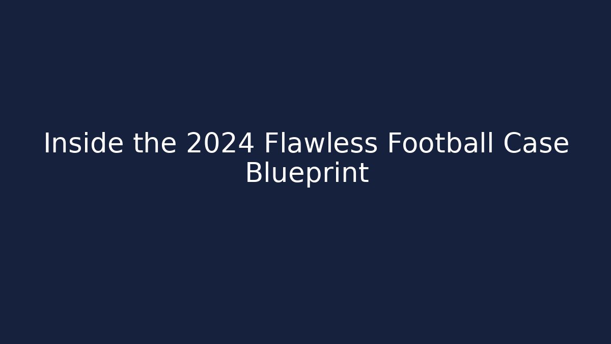 Inside the 2024 Flawless Football Case Blueprint