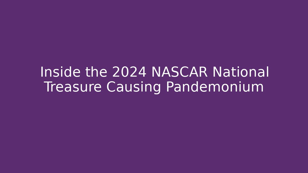 Inside the 2024 NASCAR National Treasure Causing Pandemonium