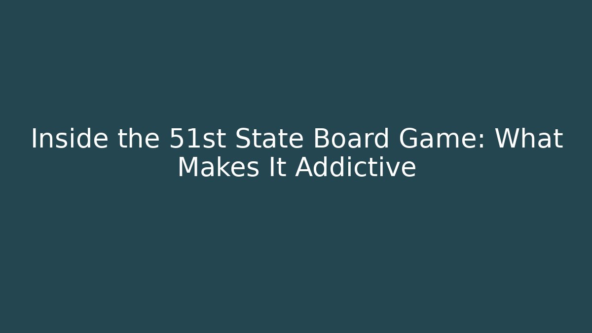 Inside the 51st State Board Game: What Makes It Addictive