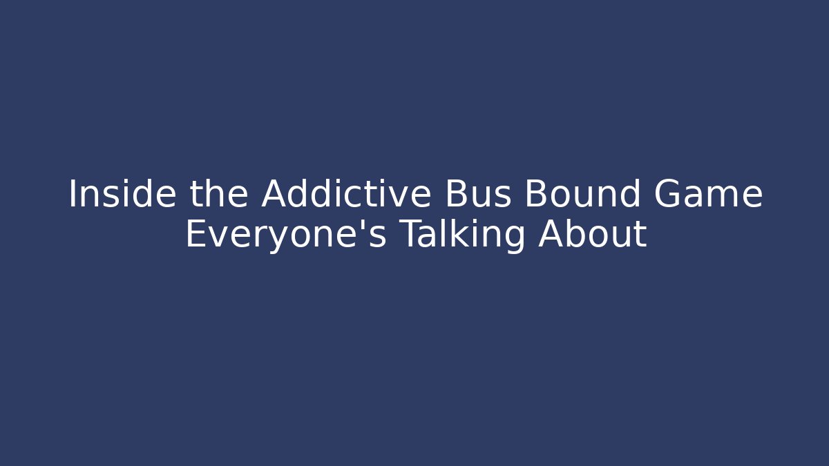 Inside the Addictive Bus Bound Game Everyone’s Talking About