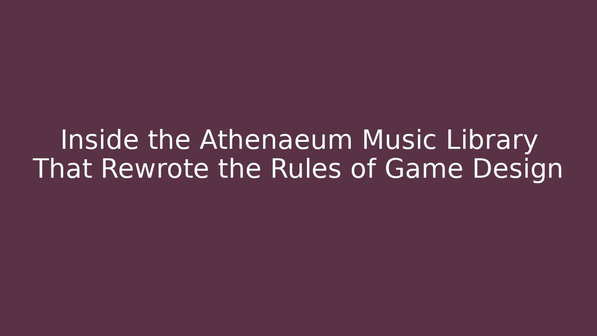 Inside the Athenaeum Music Library That Rewrote the Rules of Game Design