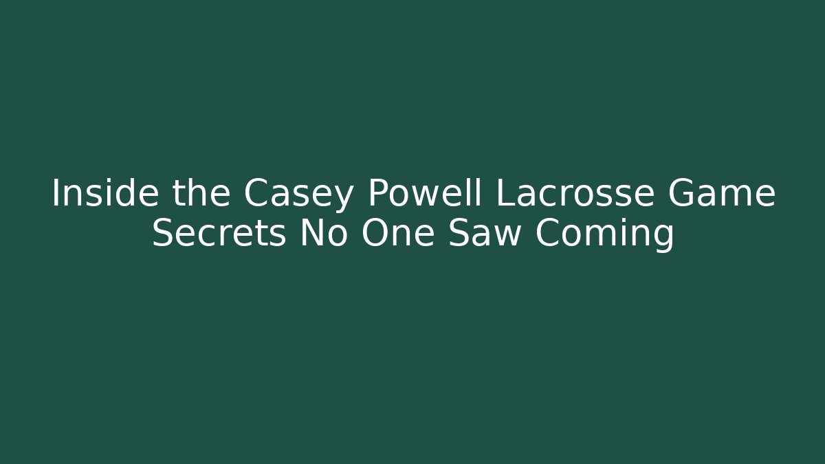 Inside the Casey Powell Lacrosse Game Secrets No One Saw Coming