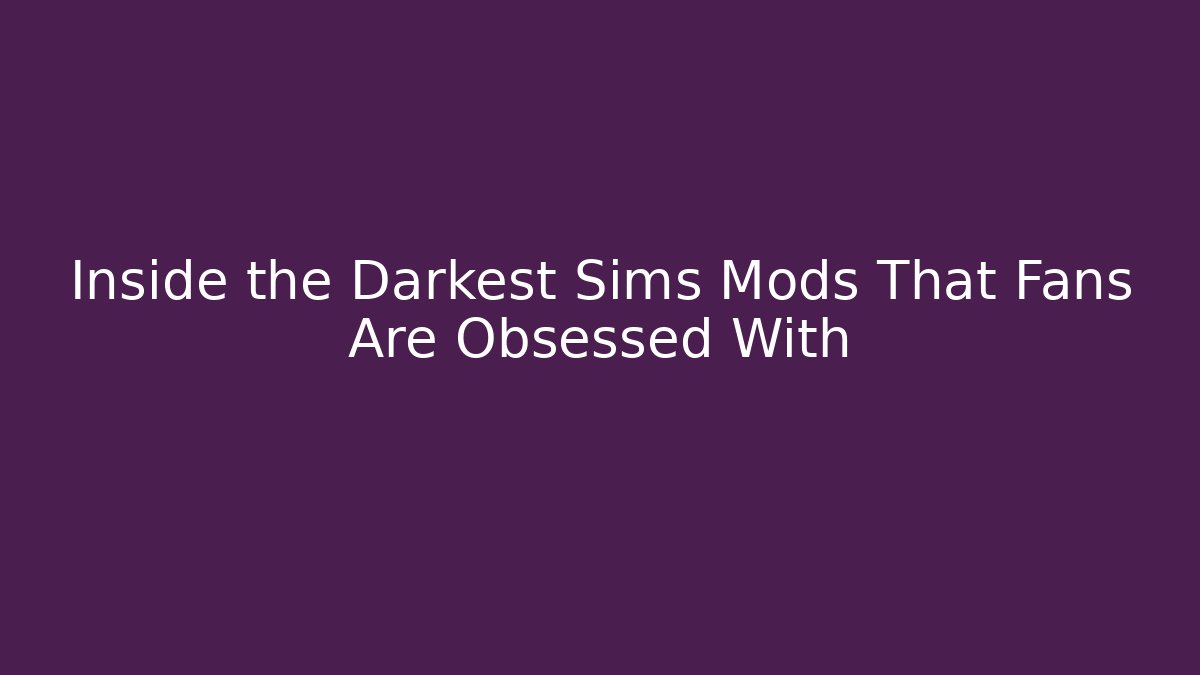 Inside the Darkest Sims Mods That Fans Are Obsessed With